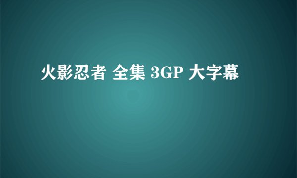 火影忍者 全集 3GP 大字幕