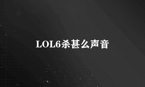 LOL6杀甚么声音