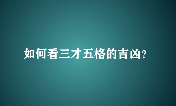 如何看三才五格的吉凶？