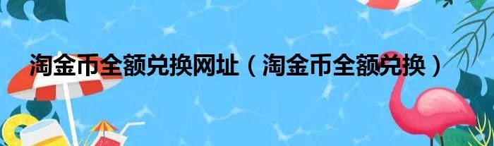 淘金币全额兑换网址（淘金币全额兑换）