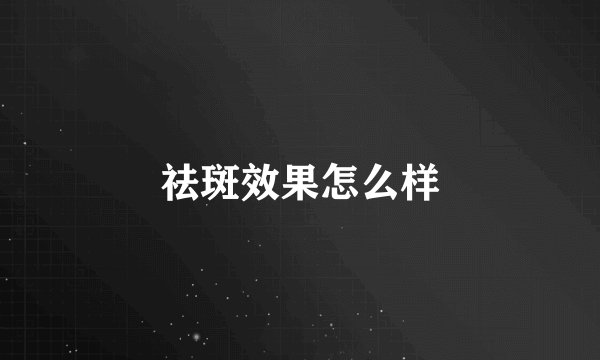祛斑效果怎么样