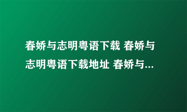 春娇与志明粤语下载 春娇与志明粤语下载地址 春娇与志明粤语版