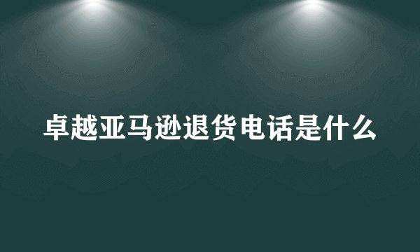 卓越亚马逊退货电话是什么
