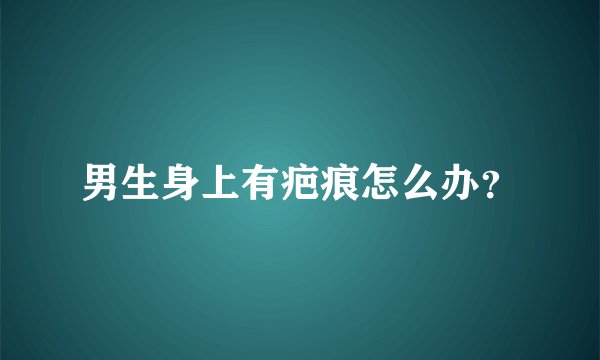 男生身上有疤痕怎么办？