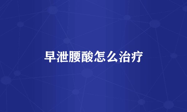 早泄腰酸怎么治疗