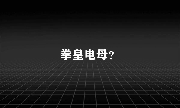 拳皇电母？
