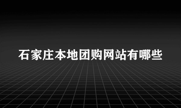 石家庄本地团购网站有哪些