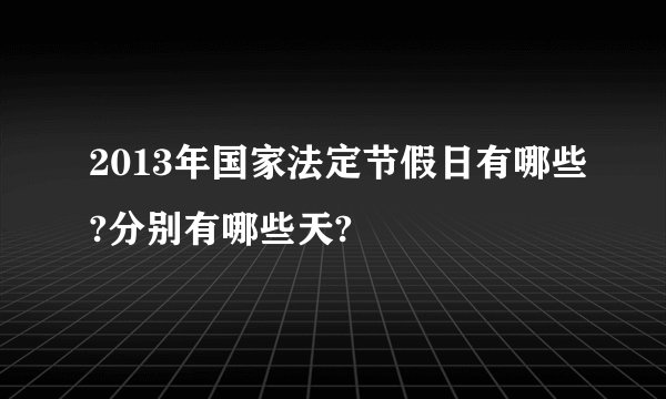 2013年国家法定节假日有哪些?分别有哪些天?