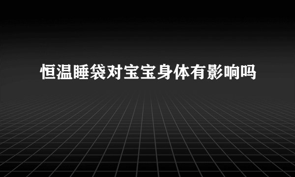 恒温睡袋对宝宝身体有影响吗