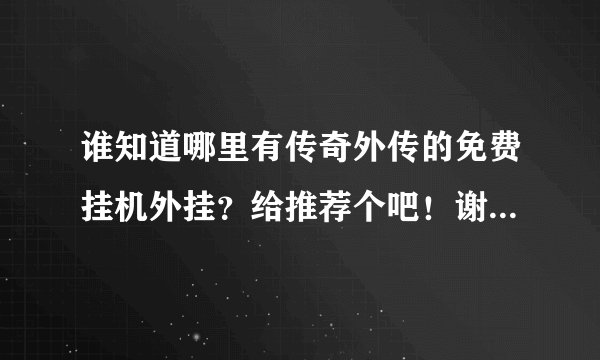 谁知道哪里有传奇外传的免费挂机外挂？给推荐个吧！谢谢啦！~~