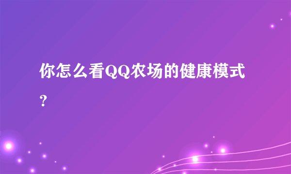 你怎么看QQ农场的健康模式？