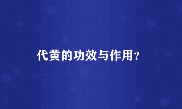 代黄的功效与作用？