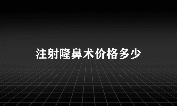 注射隆鼻术价格多少