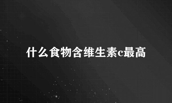什么食物含维生素c最高