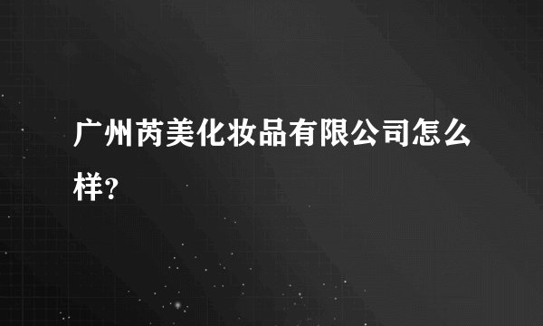 广州芮美化妆品有限公司怎么样？
