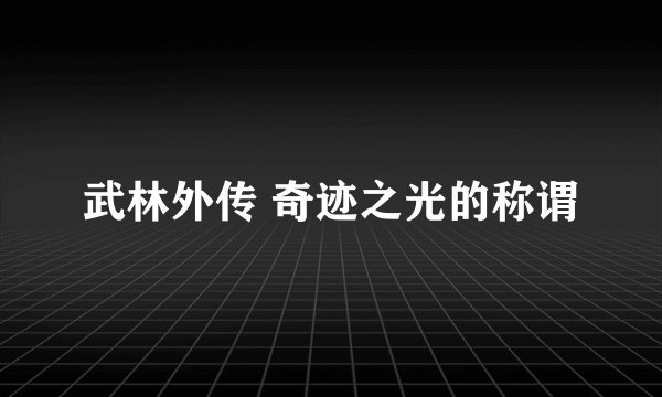 武林外传 奇迹之光的称谓