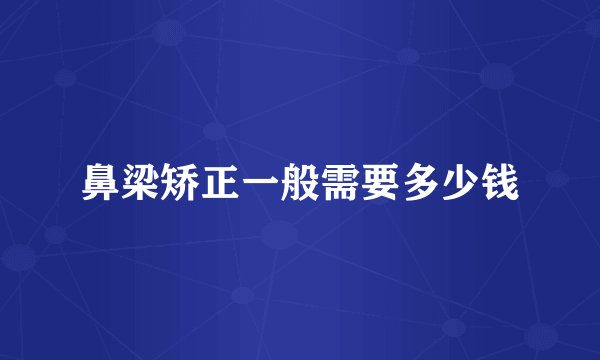 鼻梁矫正一般需要多少钱