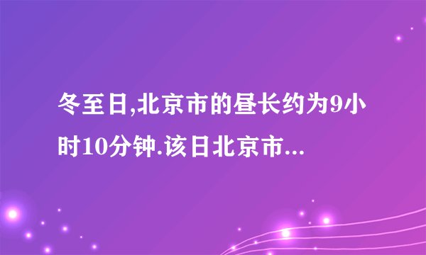 冬至日,北京市的昼长约为9小时10分钟.该日北京市日出的地方时间大约是( ) A5:25 B6:35 C7;25 D8;