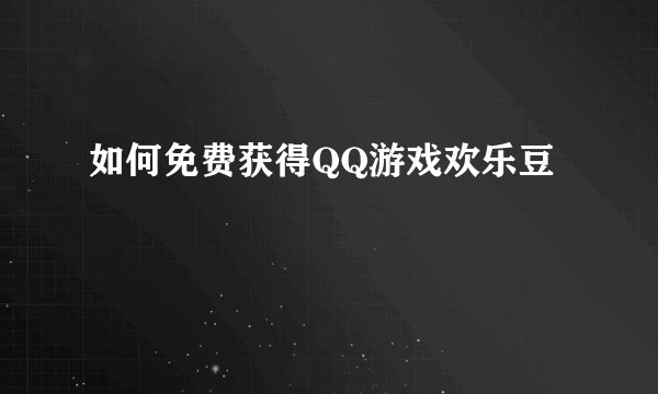 如何免费获得QQ游戏欢乐豆