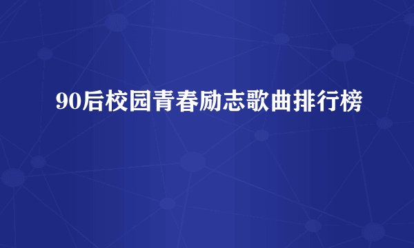90后校园青春励志歌曲排行榜
