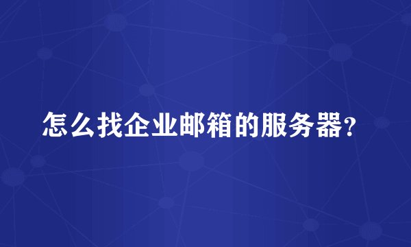 怎么找企业邮箱的服务器？