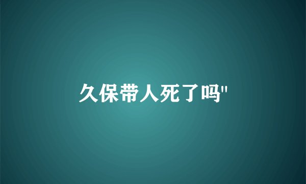 久保带人死了吗