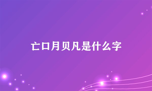亡口月贝凡是什么字
