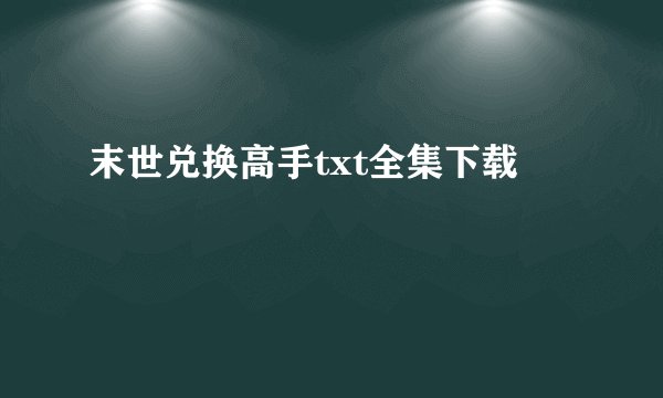 末世兑换高手txt全集下载