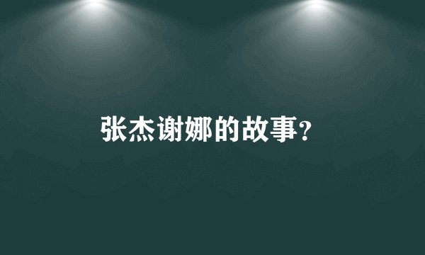 张杰谢娜的故事？