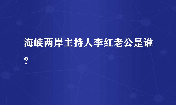 海峡两岸主持人李红老公是谁？