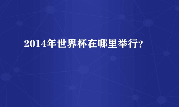 2014年世界杯在哪里举行？