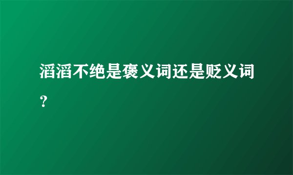 滔滔不绝是褒义词还是贬义词？