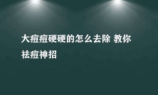 大痘痘硬硬的怎么去除 教你祛痘神招