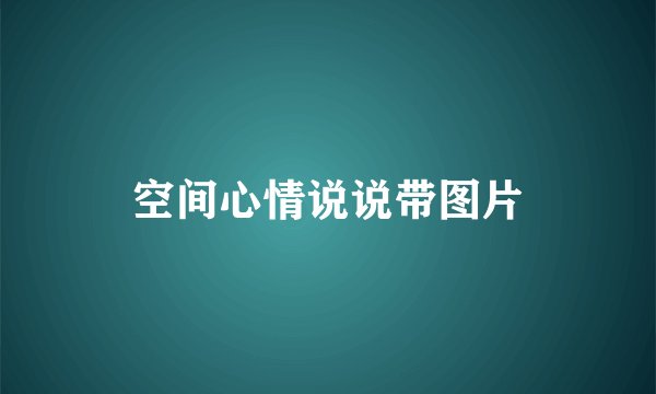 空间心情说说带图片