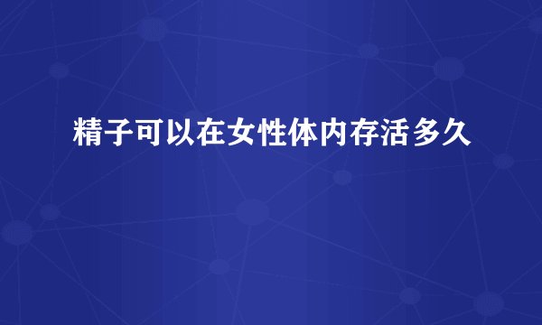 精子可以在女性体内存活多久