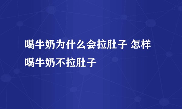喝牛奶为什么会拉肚子 怎样喝牛奶不拉肚子