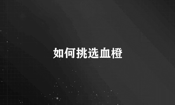 如何挑选血橙