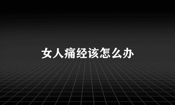 女人痛经该怎么办