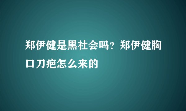 郑伊健是黑社会吗?郑伊健胸口刀疤怎么来的