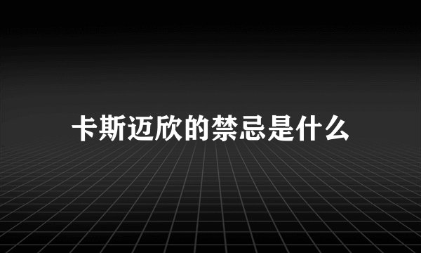 卡斯迈欣的禁忌是什么