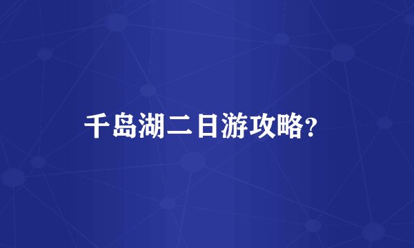 千岛湖二日游攻略?