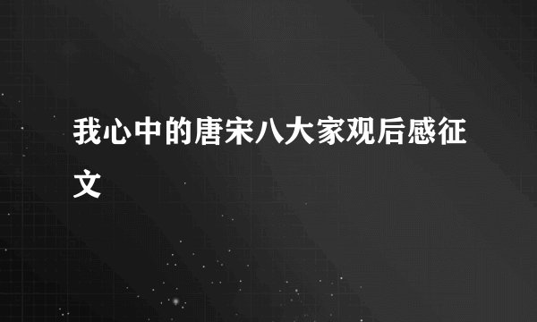 我心中的唐宋八大家观后感征文