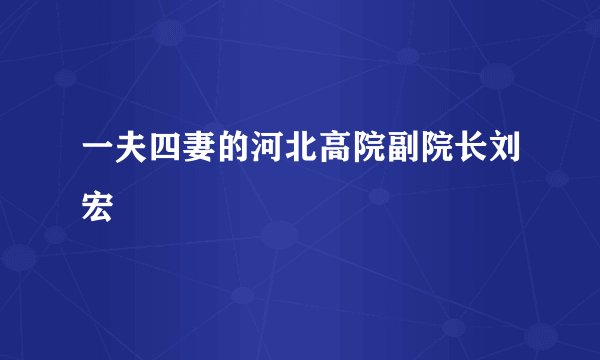 一夫四妻的河北高院副院长刘宏