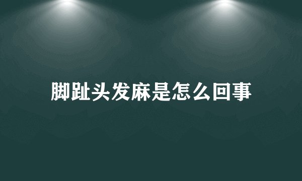 脚趾头发麻是怎么回事