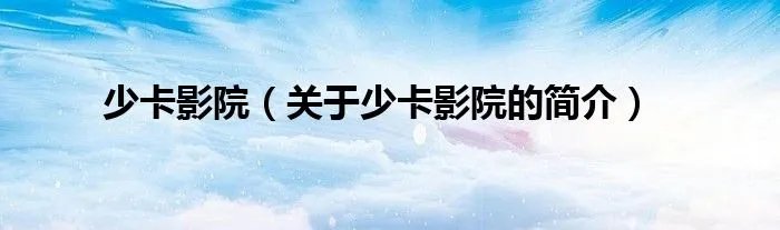 少卡影院（关于少卡影院的简介）