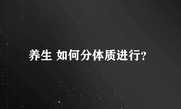 养生 如何分体质进行？