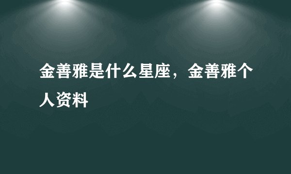 金善雅是什么星座，金善雅个人资料