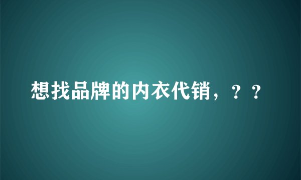想找品牌的内衣代销，？？
