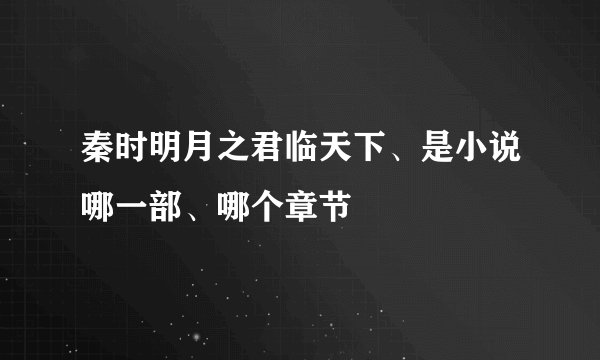 秦时明月之君临天下、是小说哪一部、哪个章节