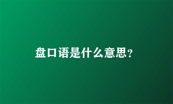 盘口语是什么意思？